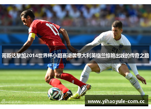 哥斯达黎加2014世界杯小组赛逆袭意大利英格兰惊艳出线的传奇之路 哥斯达黎加2014世界杯小组赛逆袭意大利英格兰惊艳出线的传奇之路