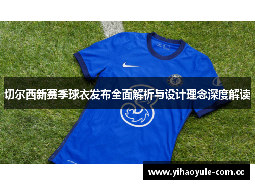 切尔西新赛季球衣发布全面解析与设计理念深度解读