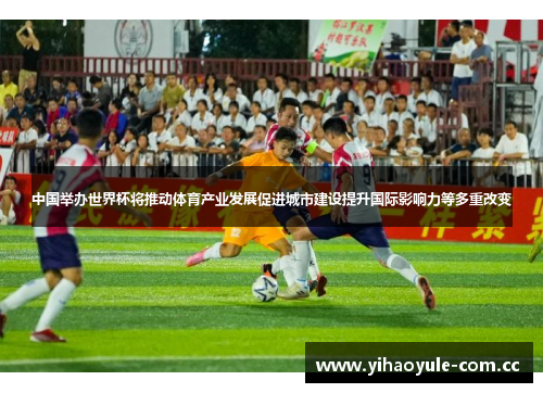中国举办世界杯将推动体育产业发展促进城市建设提升国际影响力等多重改变