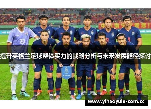 提升英格兰足球整体实力的战略分析与未来发展路径探讨