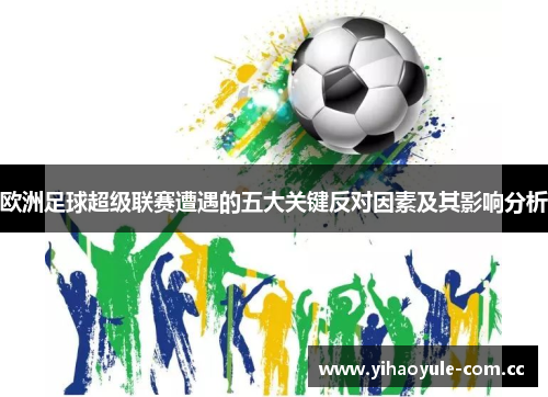 欧洲足球超级联赛遭遇的五大关键反对因素及其影响分析