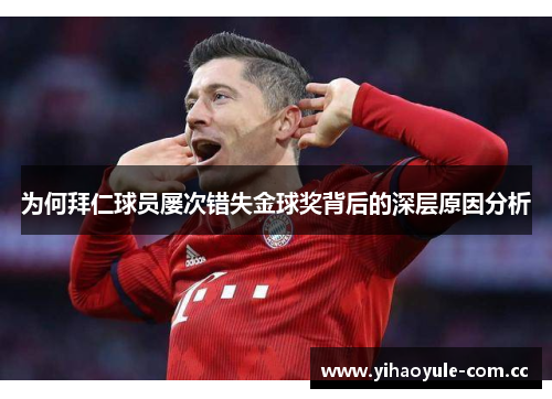 为何拜仁球员屡次错失金球奖背后的深层原因分析