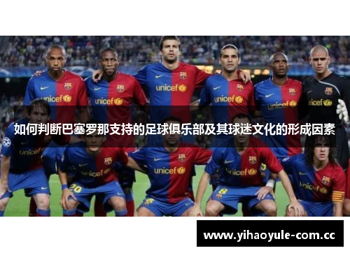 如何判断巴塞罗那支持的足球俱乐部及其球迷文化的形成因素
